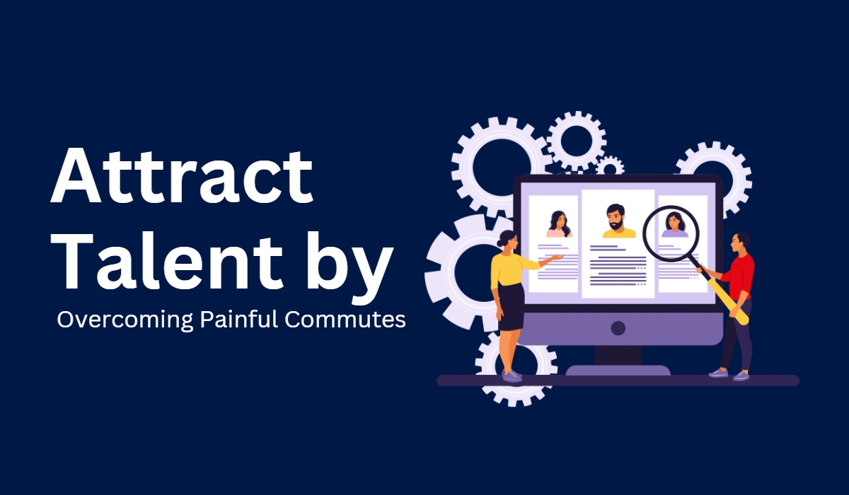 Attract Talent by Overcoming Painful Commutes